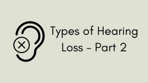 Types of Hearing Loss - Part 2